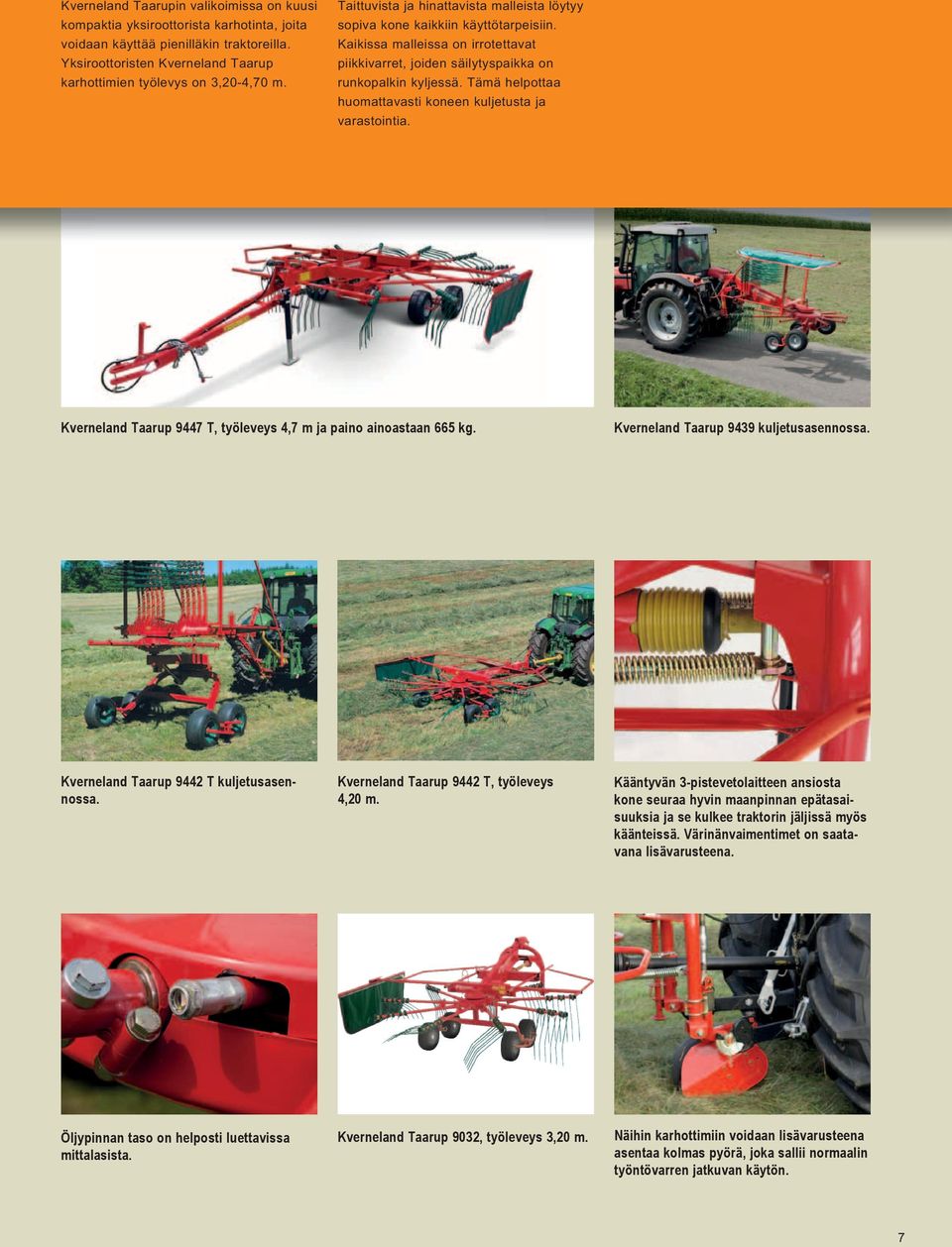Tämä helpottaa huomattavasti koneen kuljetusta ja varastointia. Kverneland Taarup 9447 T, työleveys 4,7 m ja paino ainoastaan 665 kg. Kverneland Taarup 9439 kuljetusasennossa.