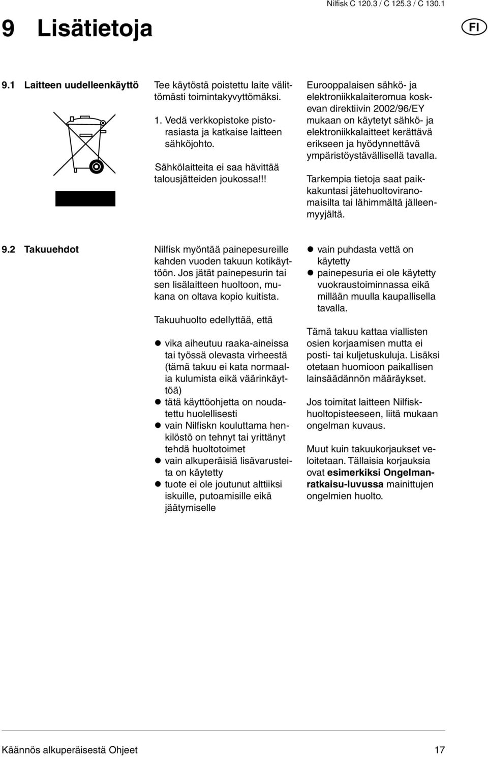 !! Eurooppalaisen sähkö- ja elektroniikkalaiteromua koskevan direktiivin 2002/96/EY mukaan on käytetyt sähkö- ja elektroniikkalaitteet kerättävä erikseen ja hyödynnettävä ympäristöystävällisellä