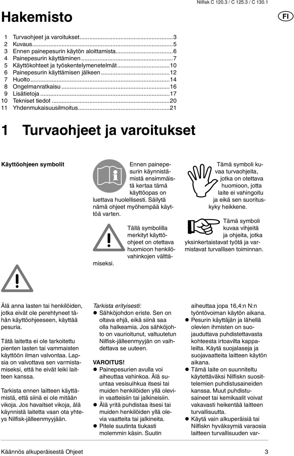 ..21 1 Turvaohjeet ja varoitukset Käyttöohjeen symbolit Ennen painepesurin käynnistämistä ensimmäistä kertaa tämä käyttöopas on luettava huolellisesti. Säilytä nämä ohjeet myöhempää käyttöä varten.