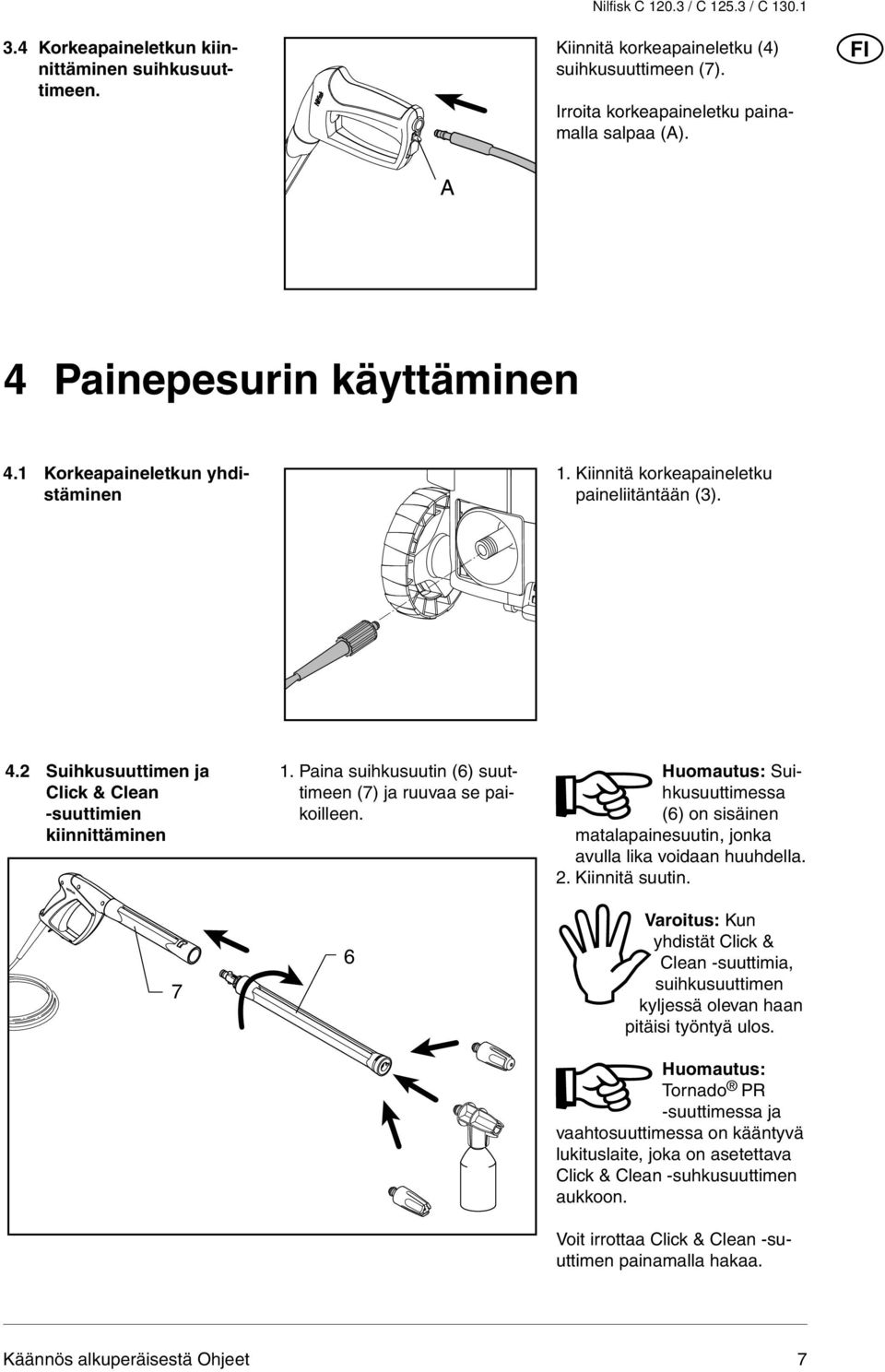 Paina suihkusuutin (6) suuttimeen (7) ja ruuvaa se paikoilleen. 6 Huomautus: Suihkusuuttimessa (6) on sisäinen matalapainesuutin, jonka avulla lika voidaan huuhdella. 2. Kiinnitä suutin.