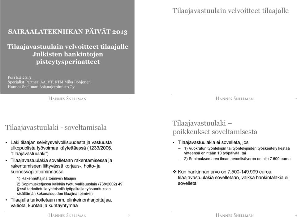 2013 Specialist Partner, AA, VT, KTM Mika Pohjonen Hannes Snellman Asianajotoimisto Oy 1 2 Tilaajavastuulaki - soveltamisala Laki tilaajan selvitysvelvollisuudesta ja vastuusta ulkopuolista työvoimaa