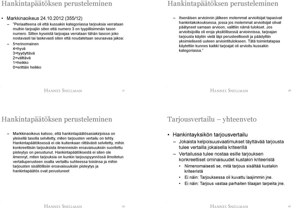 Sitten kyseistä tarjoajaa verrataan tähän tasoon joko nostavasti tai laskevasti siten että noudatetaan seuraavaa jakoa: 5=erinomainen 4=hyvä 3=tyydyttävä 2=välttävä 1=heikko 0=erittäin heikko