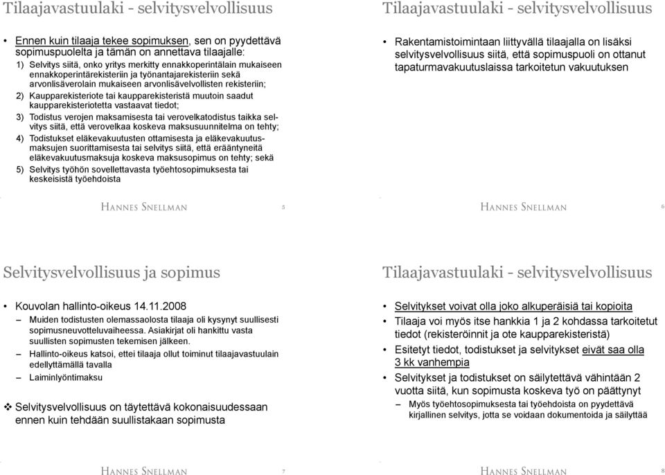 tai kaupparekisteristä muutoin saadut kaupparekisteriotetta vastaavat tiedot; 3) Todistus verojen maksamisesta tai verovelkatodistus taikka selvitys siitä, että verovelkaa koskeva maksusuunnitelma on