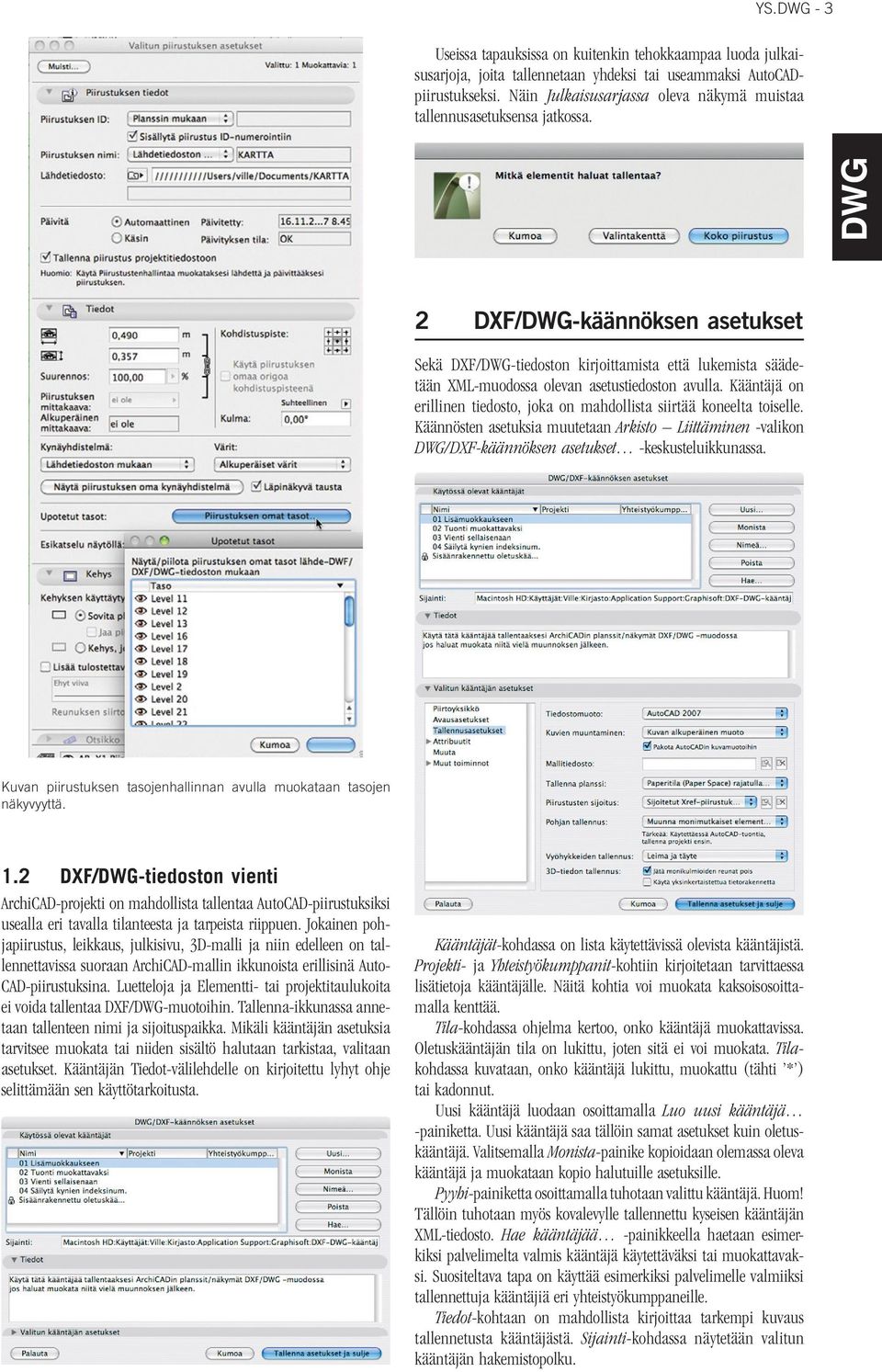 2 DXF/-käännöksen asetukset Sekä DXF/-tiedoston kirjoittamista että lukemista säädetään XML-muodossa olevan asetustiedoston avulla.