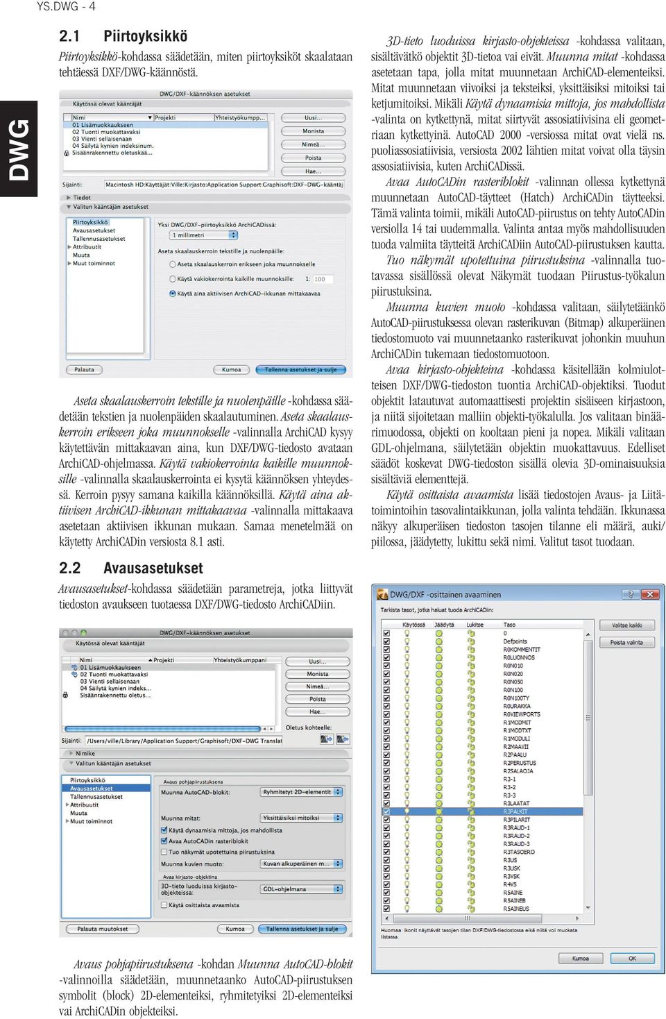 Aseta skaalauskerroin erikseen joka muunnokselle -valinnalla ArchiCAD kysyy käytettävän mittakaavan aina, kun DXF/-tiedosto avataan ArchiCAD-ohjelmassa.