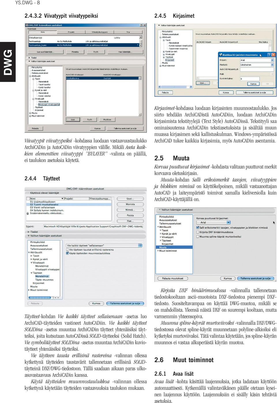 Jos siirto tehdään ArchiCADistä AutoCADiin, luodaan ArchiCADin kirjasimista tekstityylejä (Text Style) AutoCADissä.