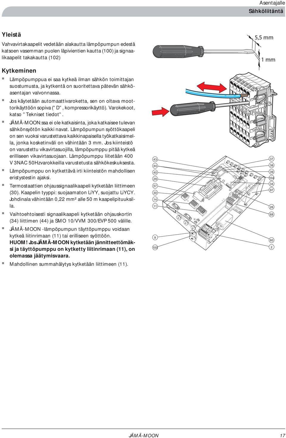 Jos käytetään automaattivaroketta, sen on oltava moottorikäyttöön sopiva ( D, kompressorikäyttö). Varokekoot, katso Tekniset tiedot.