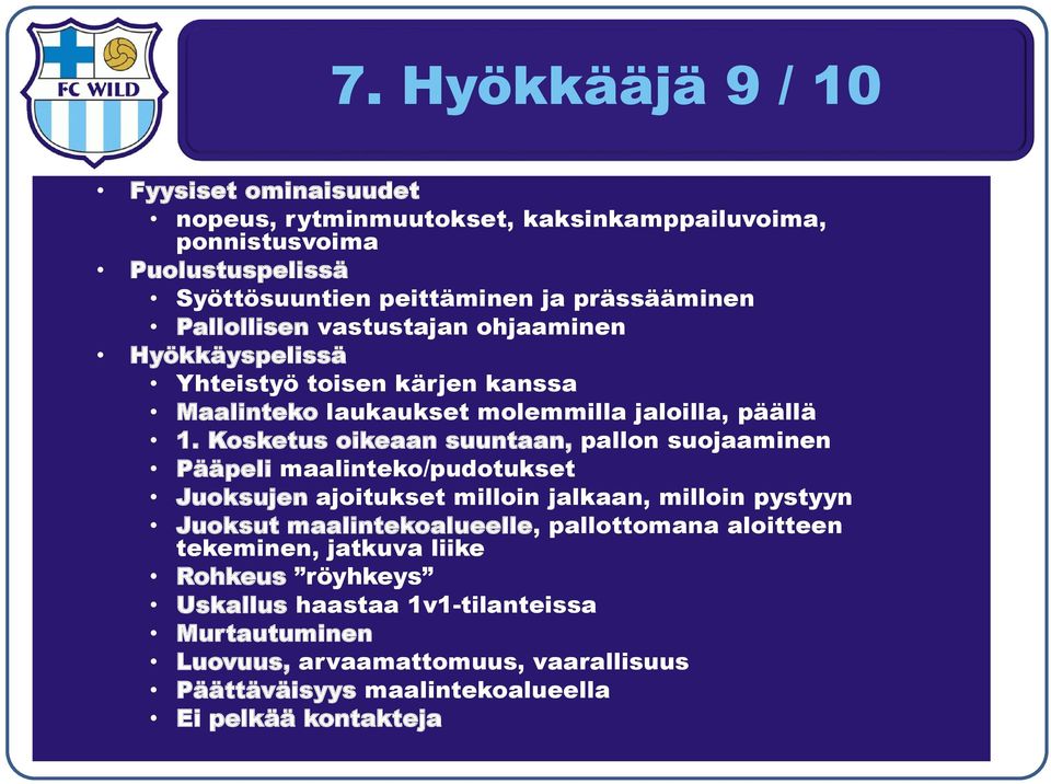 Kosketus oikeaan suuntaan, pallon suojaaminen Pääpeli maalinteko/pudotukset Juoksujen ajoitukset milloin jalkaan, milloin pystyyn Juoksut maalintekoalueelle,