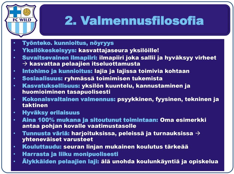 tukemista Kasvatuksellisuus: yksilön kuuntelu, kannustaminen ja huomioiminen tasapuolisesti Kokonaisvaltainen valmennus: psyykkinen, fyysinen, tekninen ja taktinen Hyväksy erilaisuus Aina 100% mukana