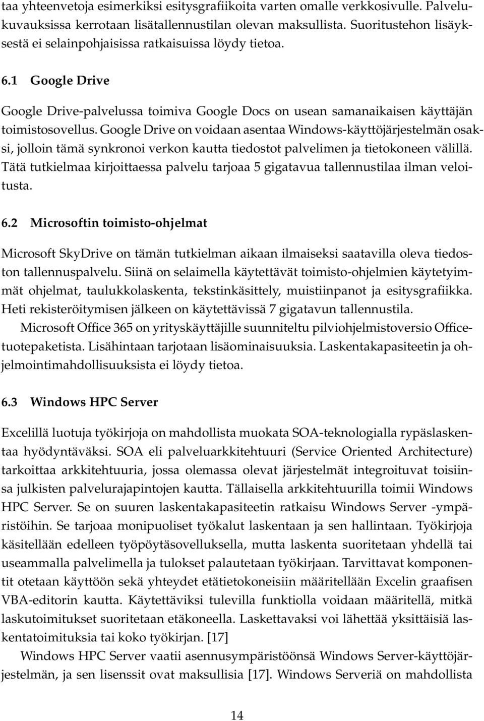 Google Drive on voidaan asentaa Windows-käyttöjärjestelmän osaksi, jolloin tämä synkronoi verkon kautta tiedostot palvelimen ja tietokoneen välillä.