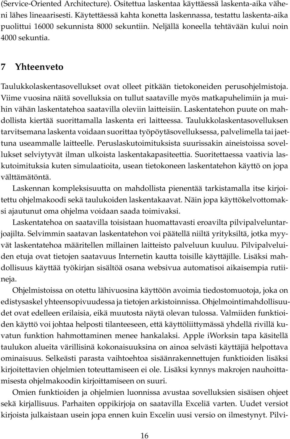 7 Yhteenveto Taulukkolaskentasovellukset ovat olleet pitkään tietokoneiden perusohjelmistoja.