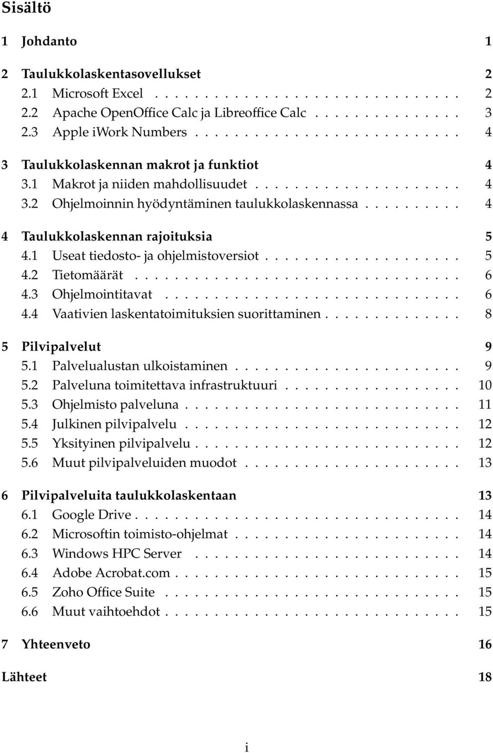 ......... 4 4 Taulukkolaskennan rajoituksia 5 4.1 Useat tiedosto- ja ohjelmistoversiot.................... 5 4.2 Tietomäärät................................. 6 4.