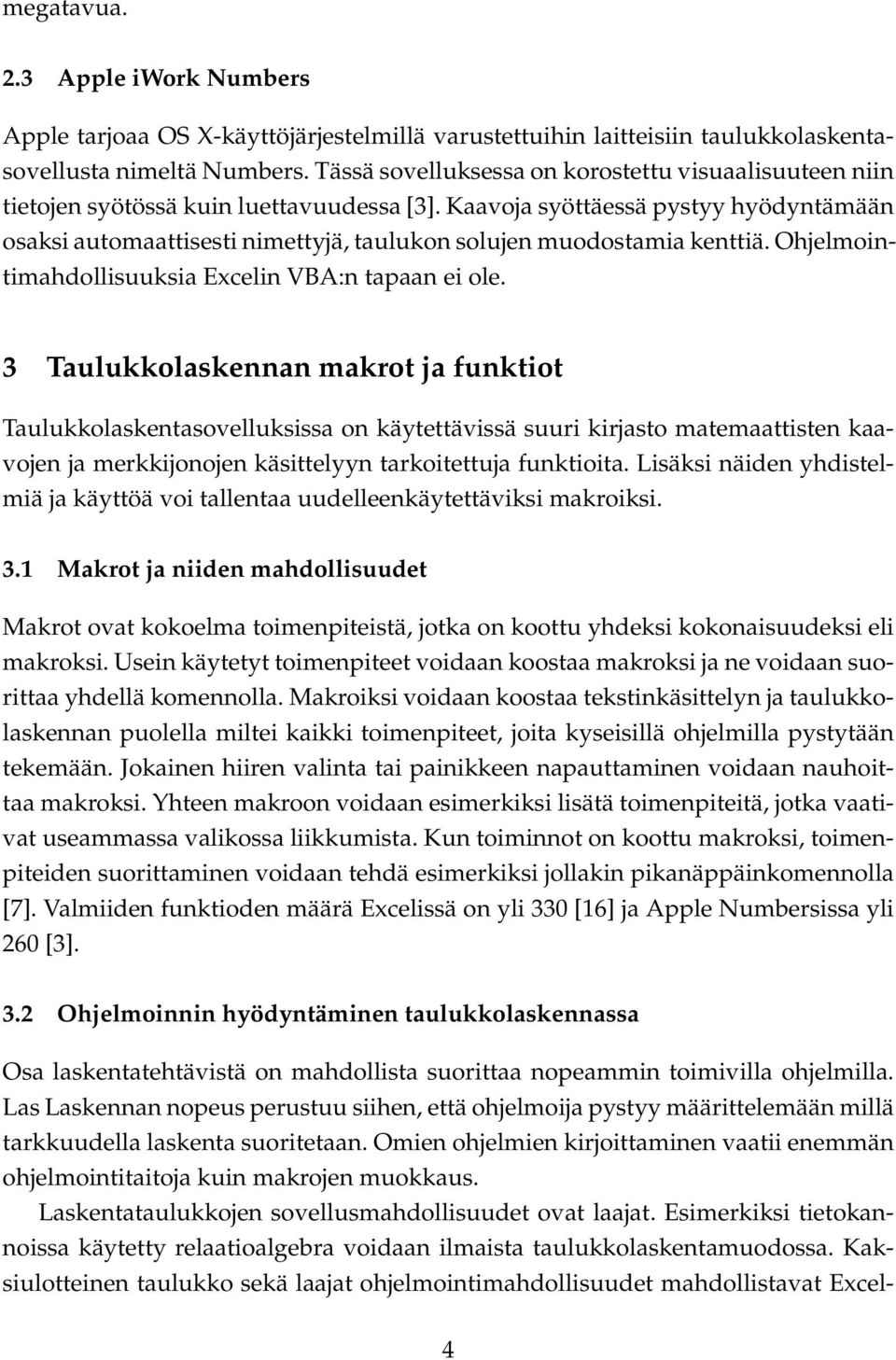 Kaavoja syöttäessä pystyy hyödyntämään osaksi automaattisesti nimettyjä, taulukon solujen muodostamia kenttiä. Ohjelmointimahdollisuuksia Excelin VBA:n tapaan ei ole.