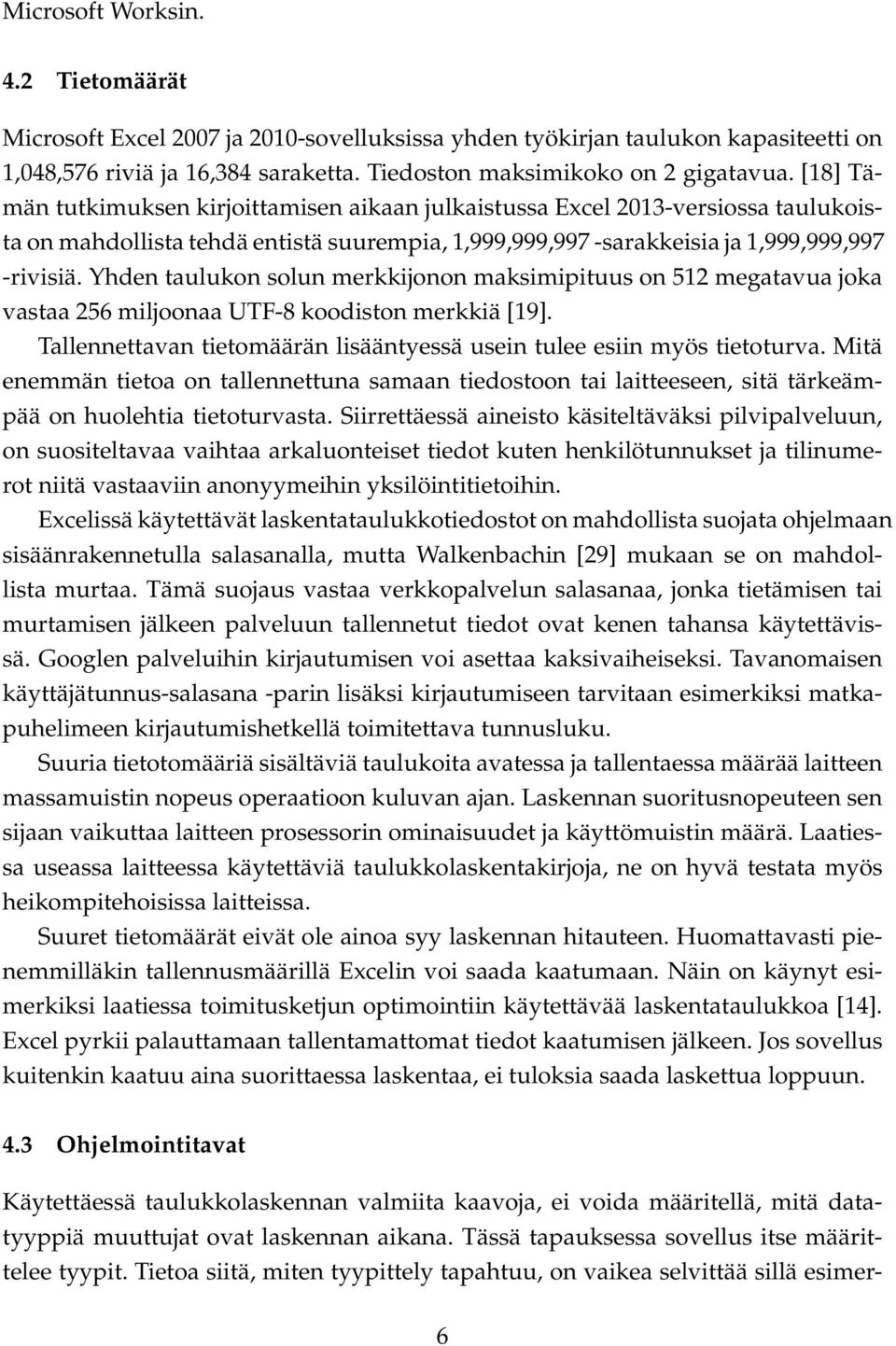 Yhden taulukon solun merkkijonon maksimipituus on 512 megatavua joka vastaa 256 miljoonaa UTF-8 koodiston merkkiä [19]. Tallennettavan tietomäärän lisääntyessä usein tulee esiin myös tietoturva.