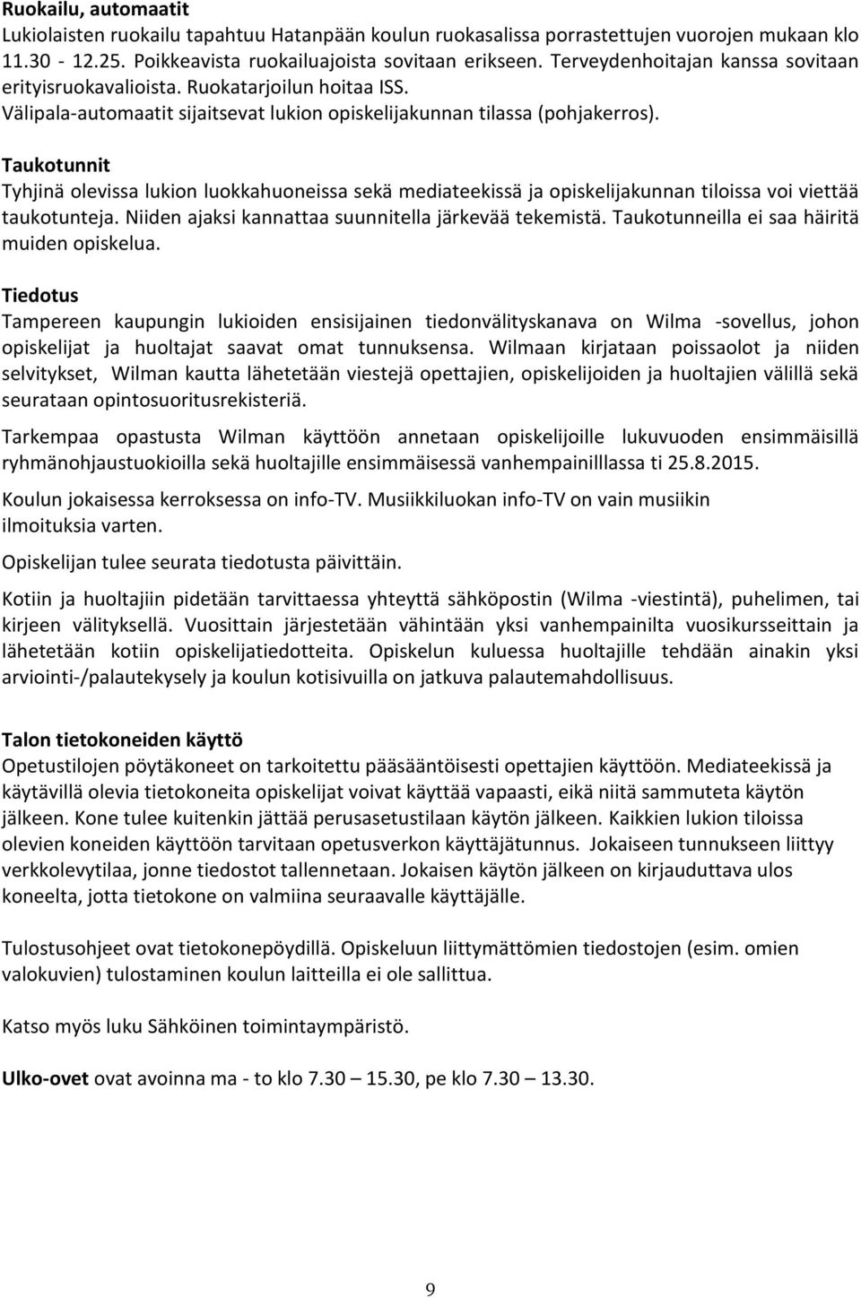 Taukotunnit Tyhjinä olevissa lukion luokkahuoneissa sekä mediateekissä ja opiskelijakunnan tiloissa voi viettää taukotunteja. Niiden ajaksi kannattaa suunnitella järkevää tekemistä.