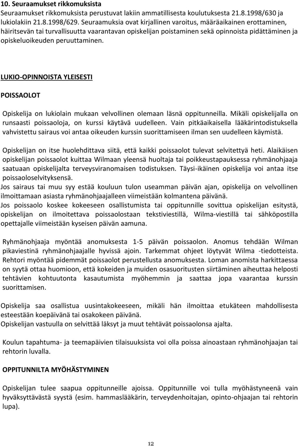 LUKIO-OPINNOISTA YLEISESTI POISSAOLOT Opiskelija on lukiolain mukaan velvollinen olemaan läsnä oppitunneilla. Mikäli opiskelijalla on runsaasti poissaoloja, on kurssi käytävä uudelleen.