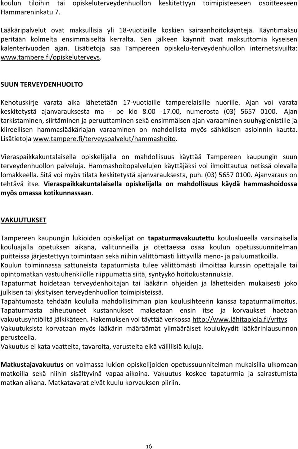 tampere.fi/opiskeluterveys. SUUN TERVEYDENHUOLTO Kehotuskirje varata aika lähetetään 17-vuotiaille tamperelaisille nuorille. Ajan voi varata keskitetystä ajanvarauksesta ma - pe klo 8.00-17.