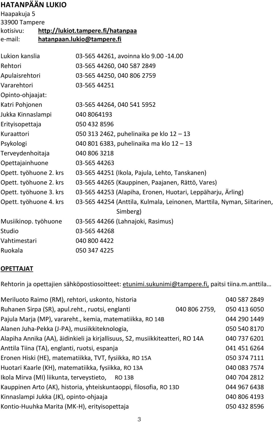 Erityisopettaja 050 432 8596 Kuraattori 050 313 2462, puhelinaika pe klo 12 13 Psykologi 040 801 6383, puhelinaika ma klo 12 13 Terveydenhoitaja 040 806 3218 Opettajainhuone 03-565 44263 Opett.