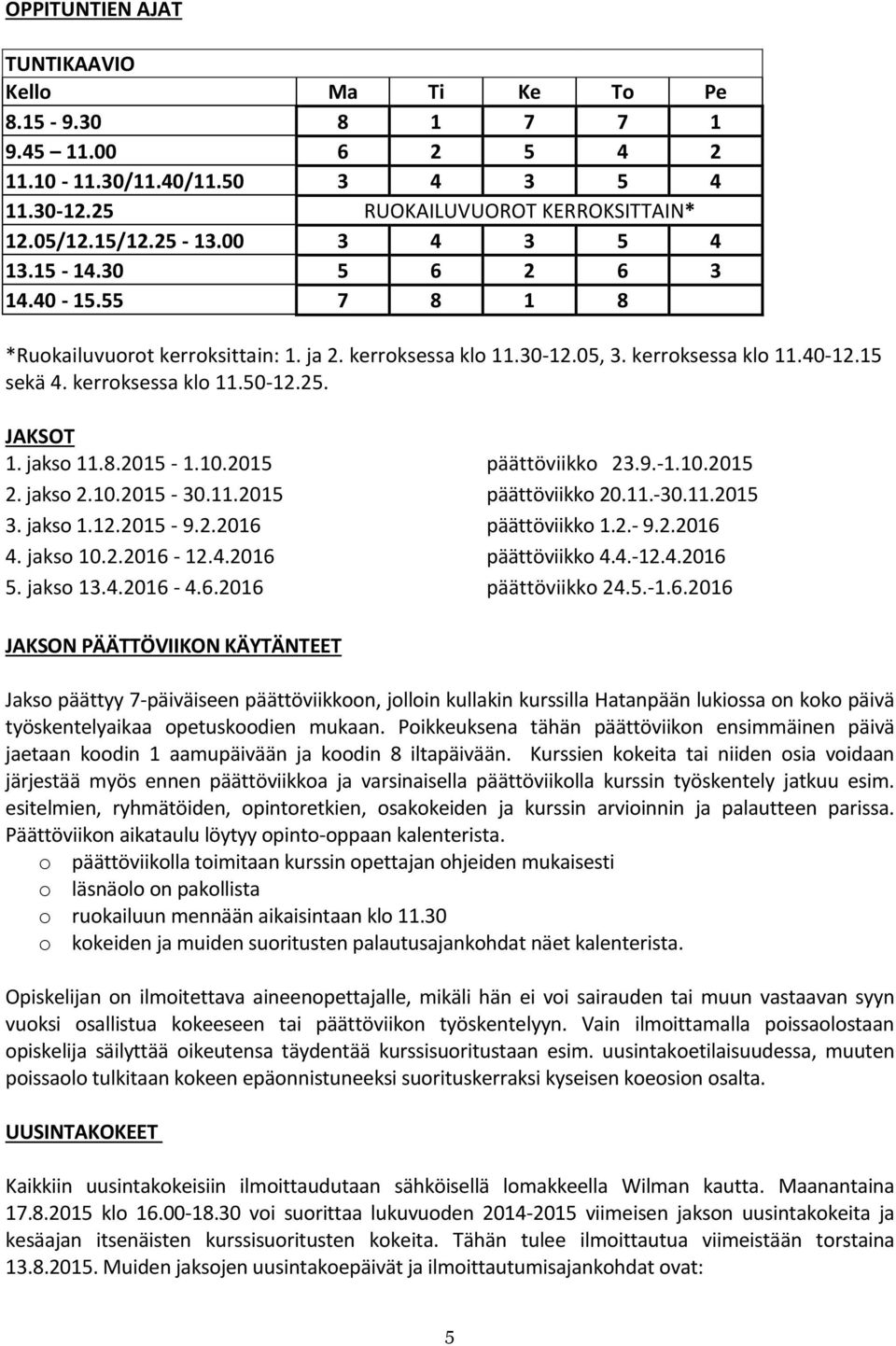 JAKSOT 1. jakso 11.8.2015-1.10.2015 päättöviikko 23.9.-1.10.2015 2. jakso 2.10.2015-30.11.2015 päättöviikko 20.11.-30.11.2015 3. jakso 1.12.2015-9.2.2016 päättöviikko 1.2.- 9.2.2016 4. jakso 10.2.2016-12.