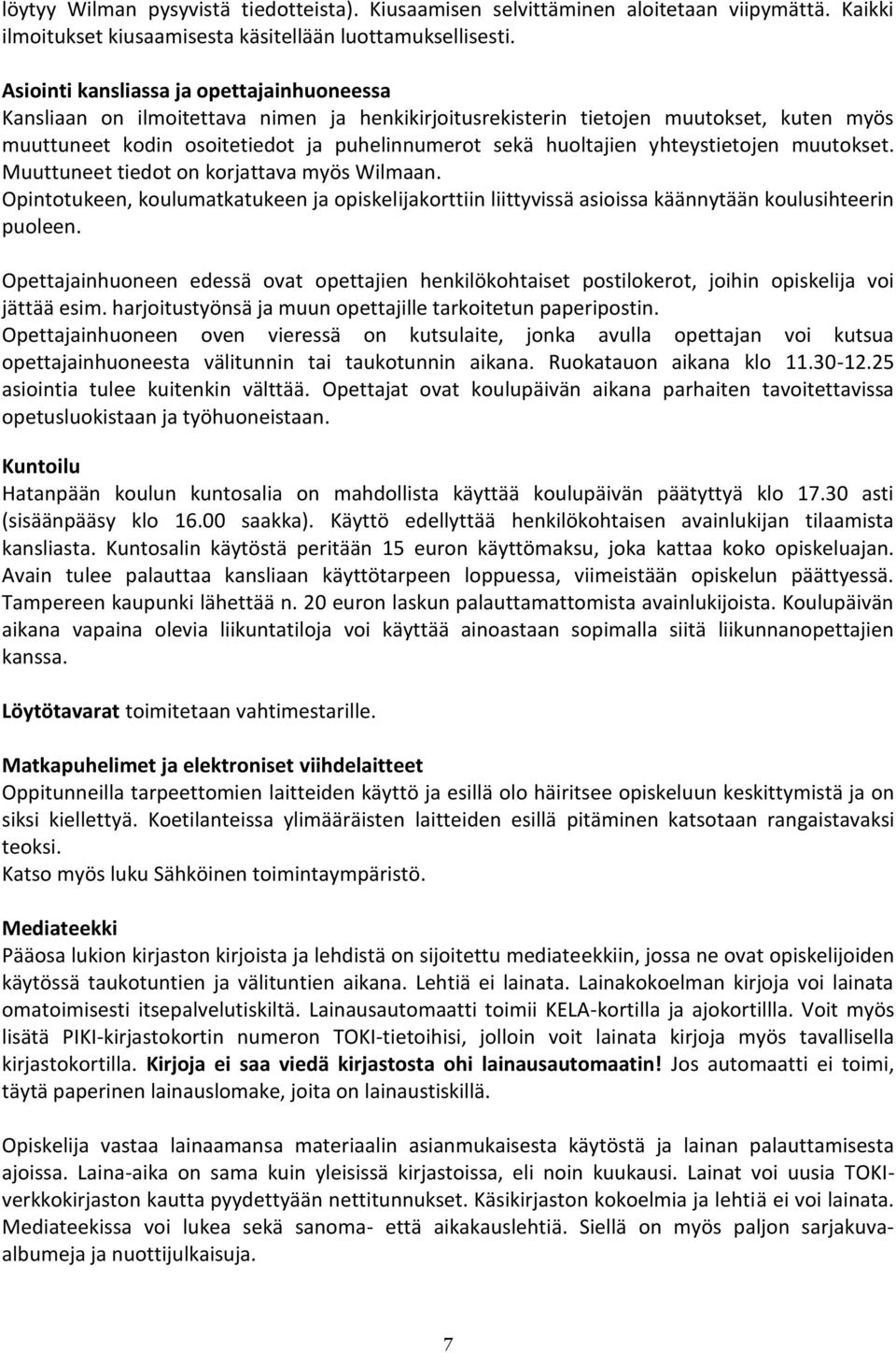 yhteystietojen muutokset. Muuttuneet tiedot on korjattava myös Wilmaan. Opintotukeen, koulumatkatukeen ja opiskelijakorttiin liittyvissä asioissa käännytään koulusihteerin puoleen.