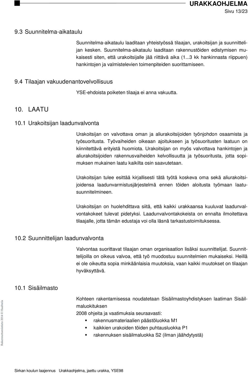 ..3 kk hankinnasta riippuen) hankintojen ja valmistelevien toimenpiteiden suorittamiseen. 9.4 Tilaajan vakuudenantovelvollisuus YSE-ehdoista poiketen tilaaja ei anna vakuutta. 10. LAATU 10.