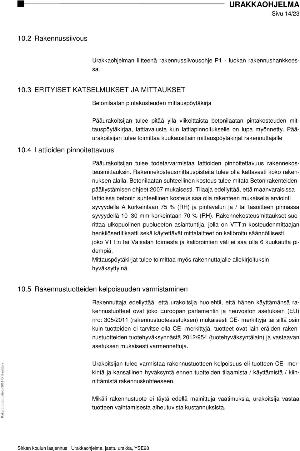 Pääurakoitsijan tulee toimittaa kuukausittain mittauspöytäkirjat rakennuttajalle Pääurakoitsijan tulee todeta/varmistaa lattioiden pinnoitettavuus rakennekosteusmittauksin.