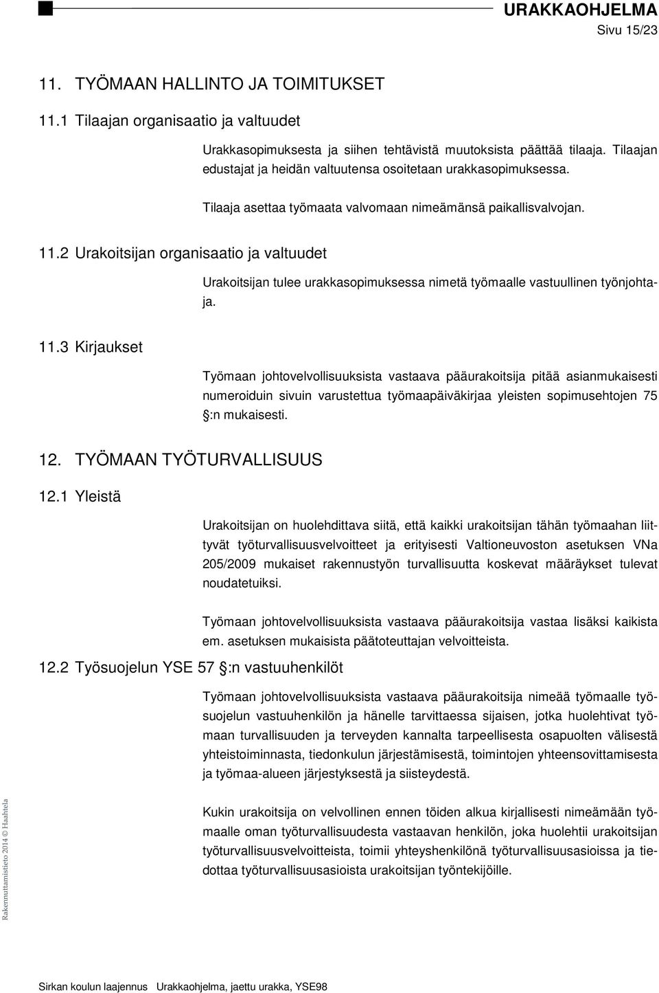 2 Urakoitsijan organisaatio ja valtuudet Urakoitsijan tulee urakkasopimuksessa nimetä työmaalle vastuullinen työnjohtaja. 11.