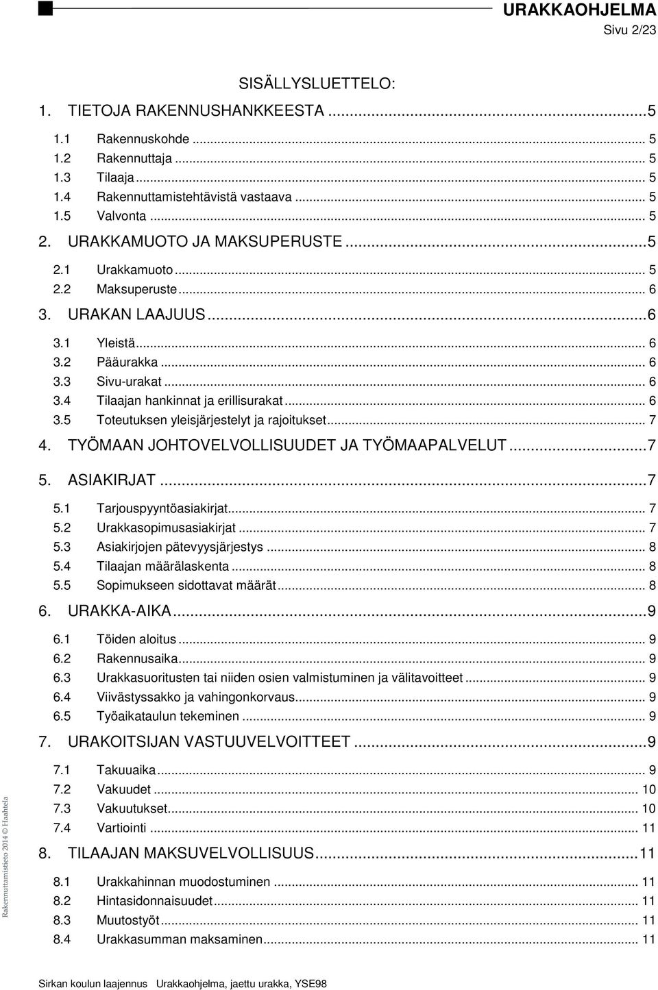 .. 6 3.5 Toteutuksen yleisjärjestelyt ja rajoitukset... 7 4. TYÖMAAN JOHTOVELVOLLISUUDET JA TYÖMAAPALVELUT... 7 5. ASIAKIRJAT... 7 5.1 Tarjouspyyntöasiakirjat... 7 5.2 Urakkasopimusasiakirjat... 7 5.3 Asiakirjojen pätevyysjärjestys.