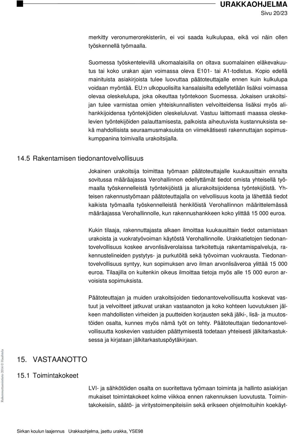 Kopio edellä mainituista asiakirjoista tulee luovuttaa päätoteuttajalle ennen kuin kulkulupa voidaan myöntää.