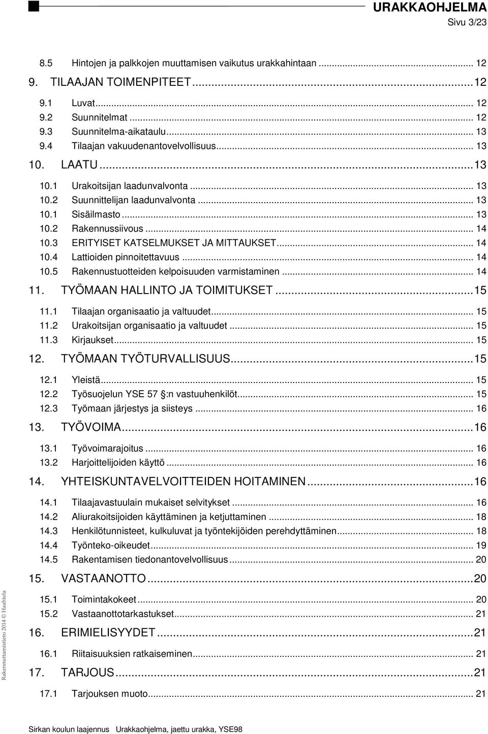 3 ERITYISET KATSELMUKSET JA MITTAUKSET... 14 10.4 Lattioiden pinnoitettavuus... 14 10.5 Rakennustuotteiden kelpoisuuden varmistaminen... 14 11. TYÖMAAN HALLINTO JA TOIMITUKSET... 15 11.