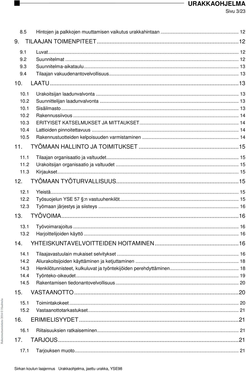 3 ERITYISET KATSELMUKSET JA MITTAUKSET... 14 10.4 Lattioiden pinnoitettavuus... 14 10.5 Rakennustuotteiden kelpoisuuden varmistaminen... 14 11. TYÖMAAN HALLINTO JA TOIMITUKSET... 15 11.