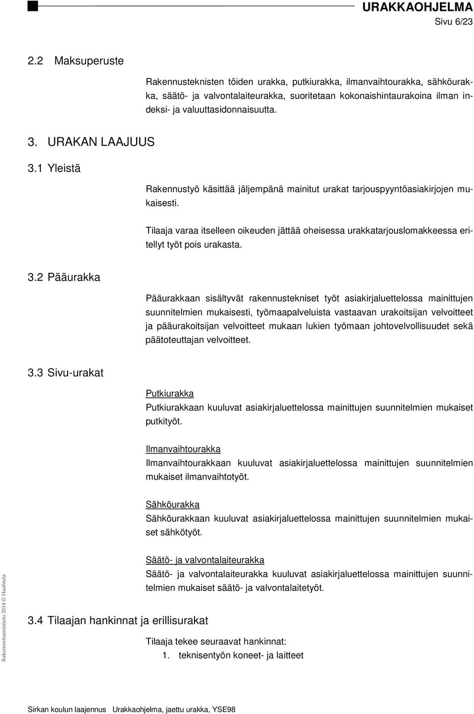 3. URAKAN LAAJUUS 3.1 Yleistä Rakennustyö käsittää jäljempänä mainitut urakat tarjouspyyntöasiakirjojen mukaisesti.