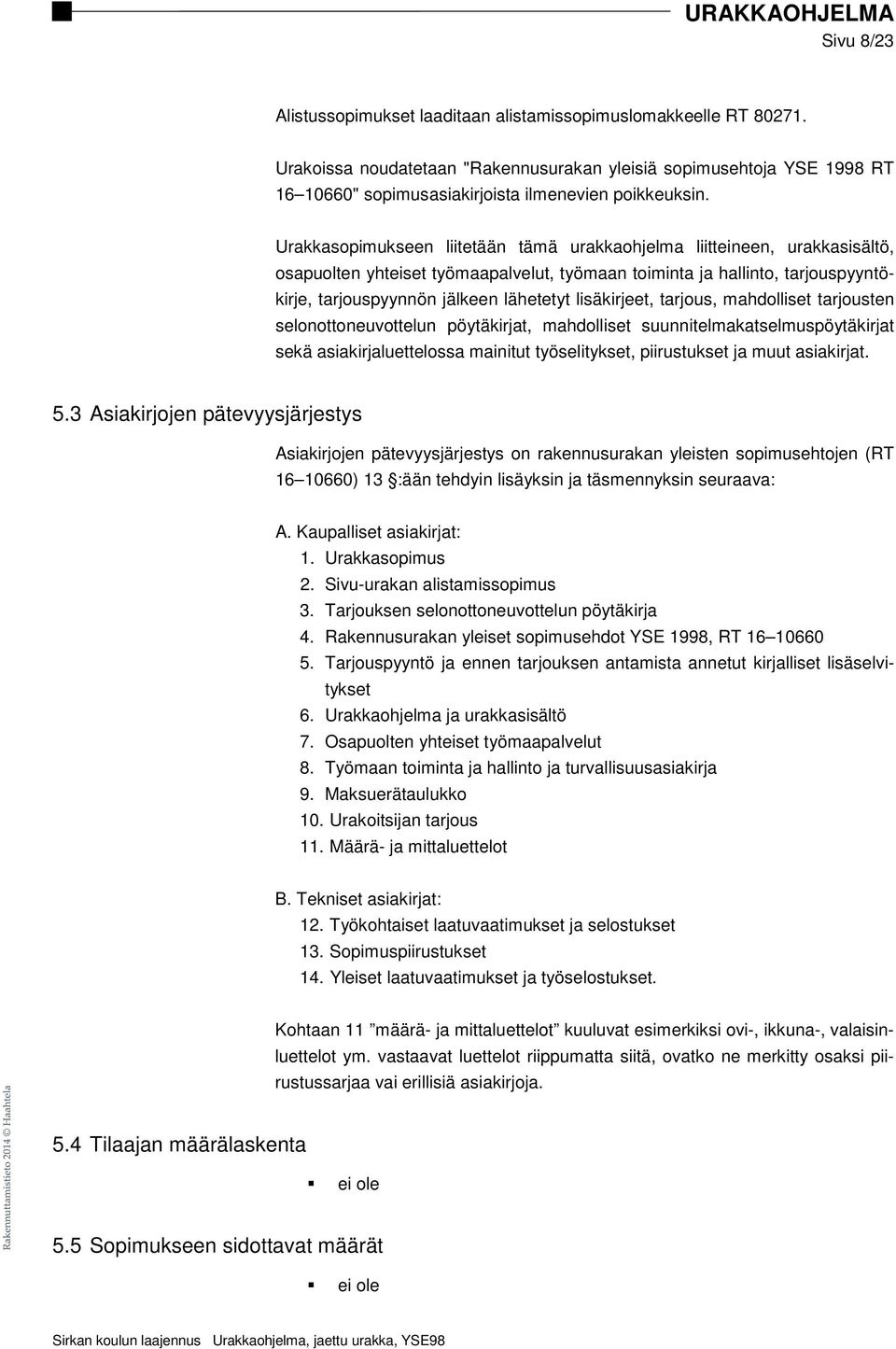 Urakkasopimukseen liitetään tämä urakkaohjelma liitteineen, urakkasisältö, osapuolten yhteiset työmaapalvelut, työmaan toiminta ja hallinto, tarjouspyyntökirje, tarjouspyynnön jälkeen lähetetyt