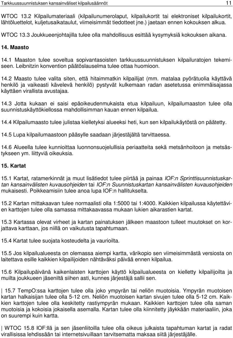3 Joukkueenjohtajilla tulee olla mahdollisuus esittää kysymyksiä kokouksen aikana. 14. Maasto 14.1 Maaston tulee soveltua sopivantasoisten tarkkuussuunnistuksen kilpailuratojen tekemiseen.