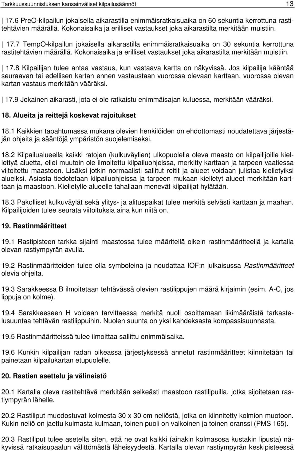 Kokonaisaika ja erilliset vastaukset joka aikarastilta merkitään muistiin. 17.8 Kilpailijan tulee antaa vastaus, kun vastaava kartta on näkyvissä.