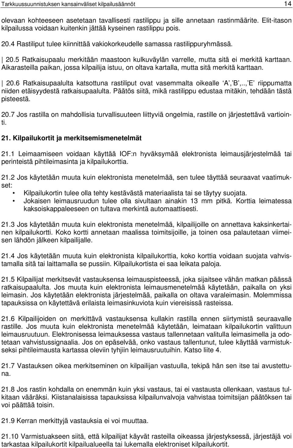 Aikarasteilla paikan, jossa kilpailija istuu, on oltava kartalla, mutta sitä merkitä karttaan. 20.6 Ratkaisupaalulta katsottuna rastiliput ovat vasemmalta oikealle A, B,.