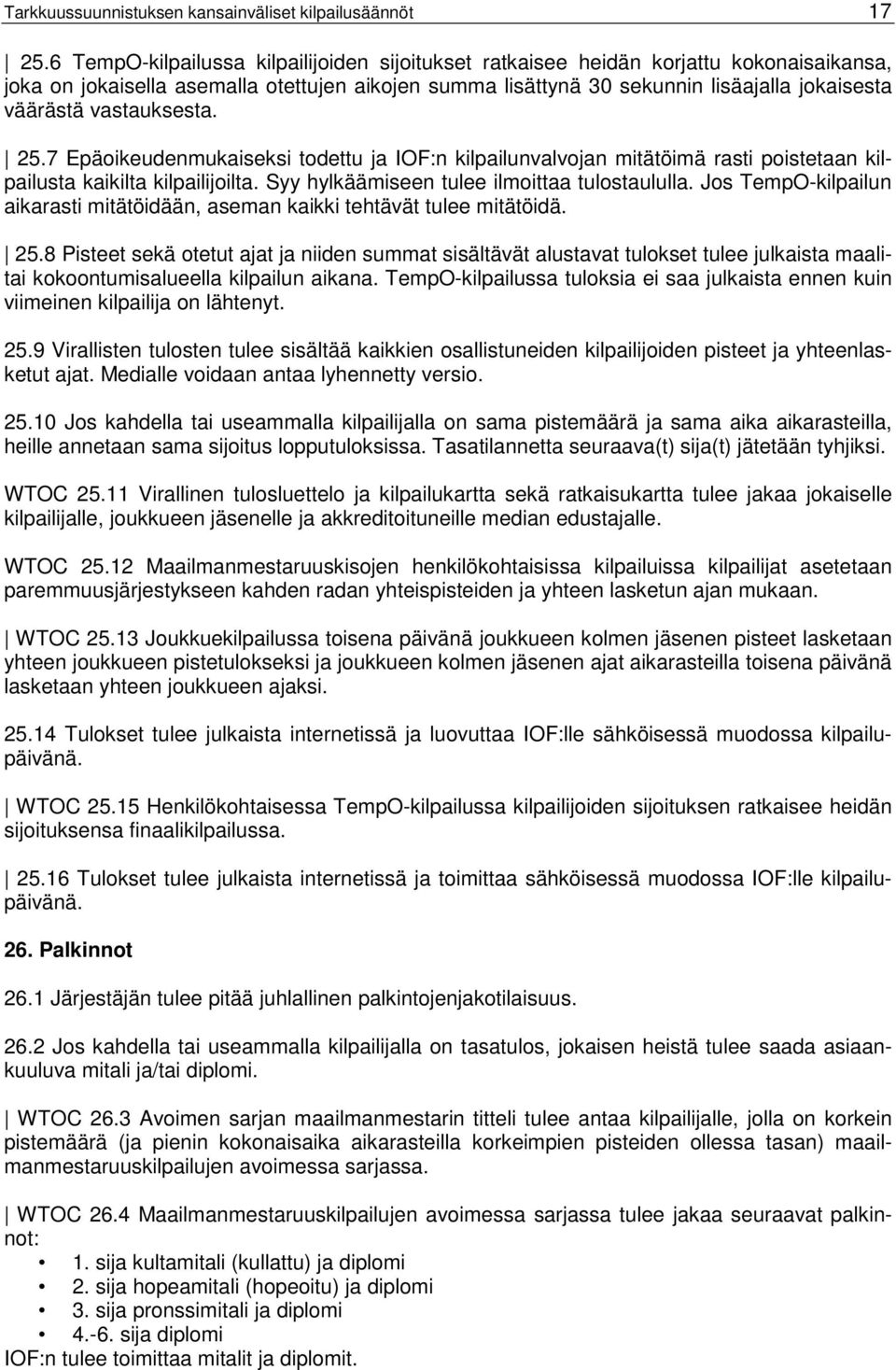 vastauksesta. 25.7 Epäoikeudenmukaiseksi todettu ja IOF:n kilpailunvalvojan mitätöimä rasti poistetaan kilpailusta kaikilta kilpailijoilta. Syy hylkäämiseen tulee ilmoittaa tulostaululla.