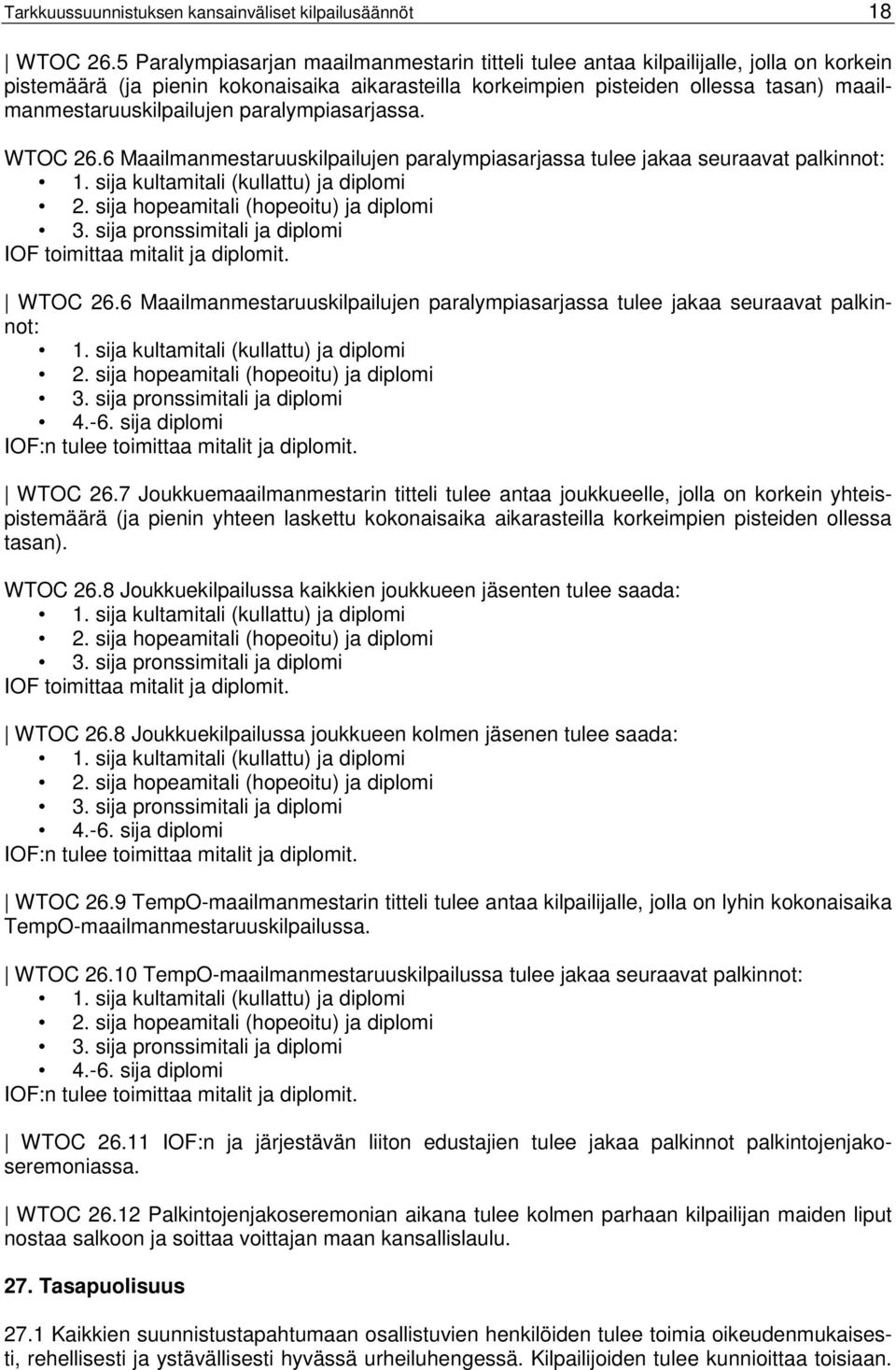 maailmanmestaruuskilpailujen paralympiasarjassa. WTOC 26.6 Maailmanmestaruuskilpailujen paralympiasarjassa tulee jakaa seuraavat palkinnot: 1. sija kultamitali (kullattu) ja diplomi 2.
