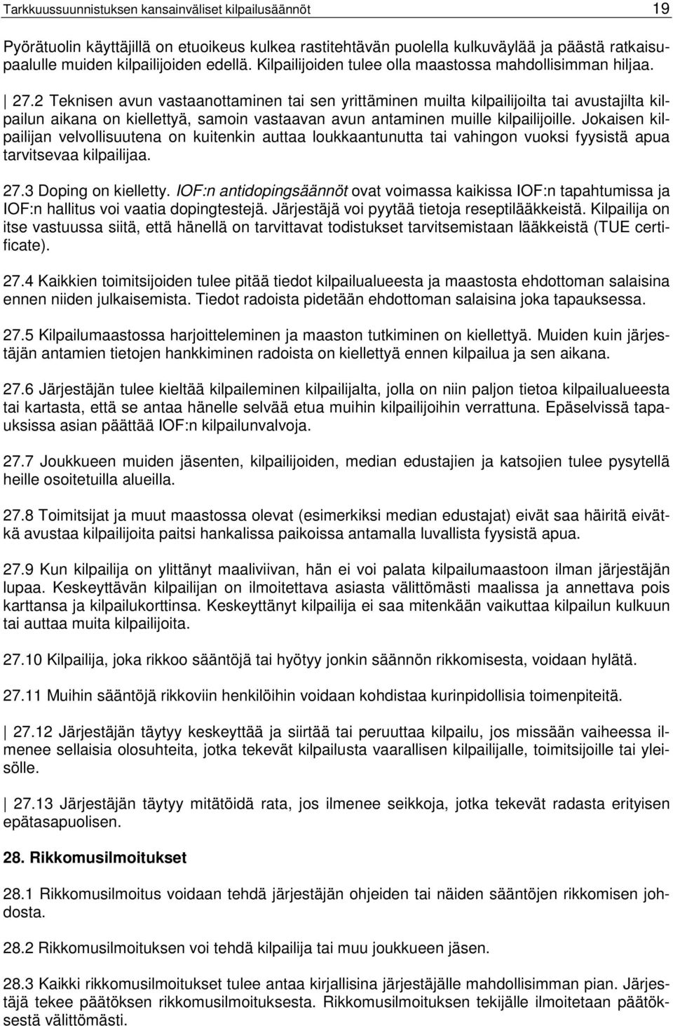 2 Teknisen avun vastaanottaminen tai sen yrittäminen muilta kilpailijoilta tai avustajilta kilpailun aikana on kiellettyä, samoin vastaavan avun antaminen muille kilpailijoille.