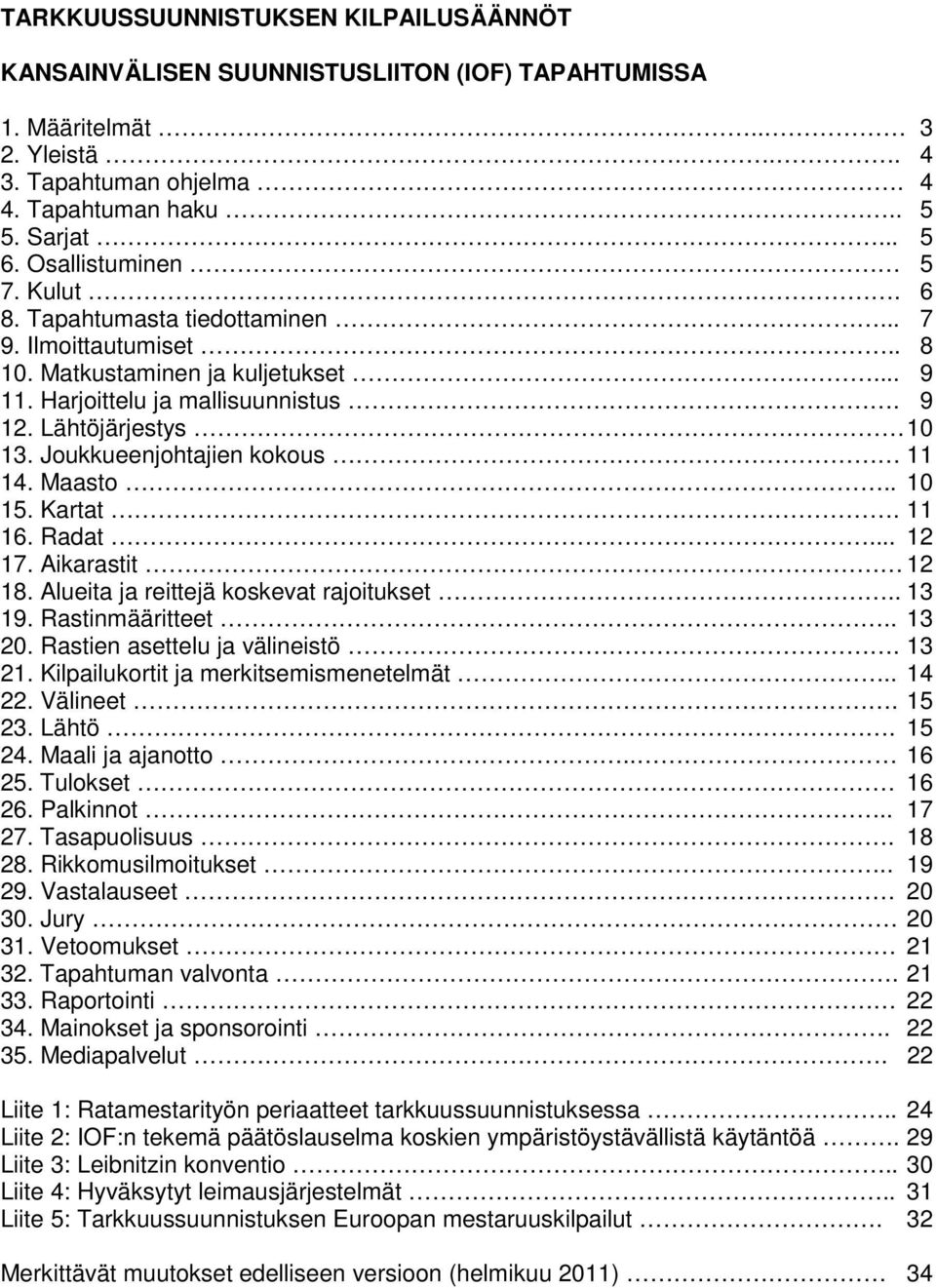 Joukkueenjohtajien kokous 11 14. Maasto.. 10 15. Kartat. 11 16. Radat... 12 17. Aikarastit 12 18. Alueita ja reittejä koskevat rajoitukset.. 13 19. Rastinmääritteet.. 13 20.
