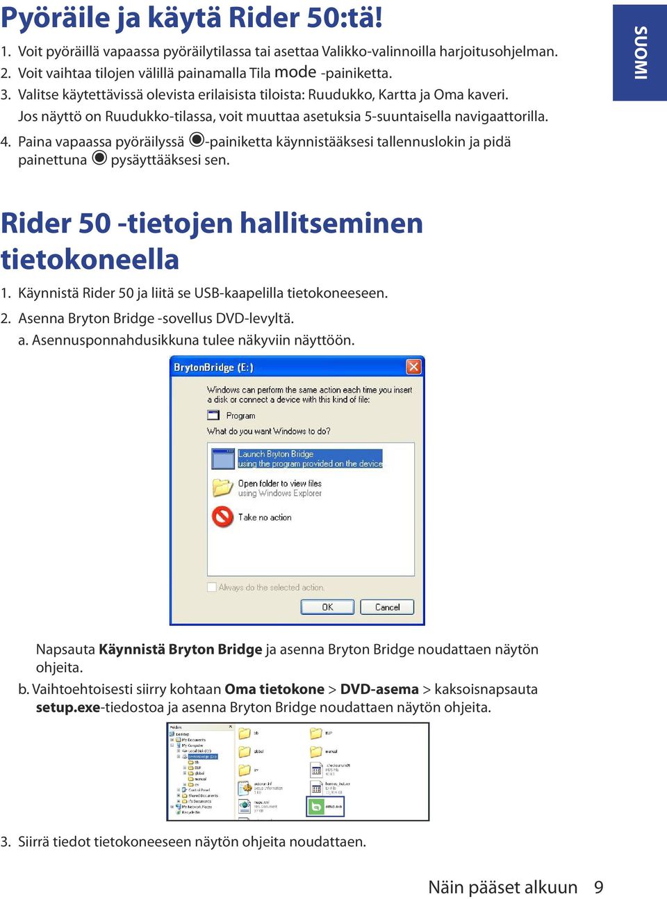 Paina vapaassa pyöräilyssä -painiketta käynnistääksesi tallennuslokin ja pidä painettuna pysäyttääksesi sen. SUOMI Rider 50 -tietojen hallitseminen tietokoneella 1.