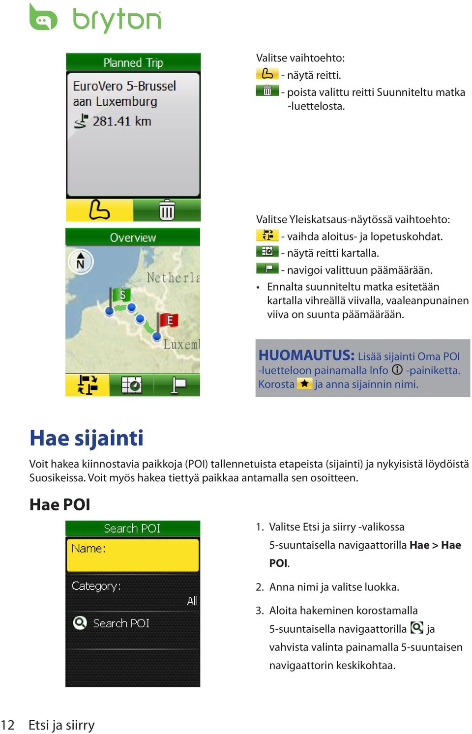 HUOMAUTUS: Lisää sijainti Oma POI -luetteloon painamalla Info -painiketta. Korosta ja anna sijainnin nimi.