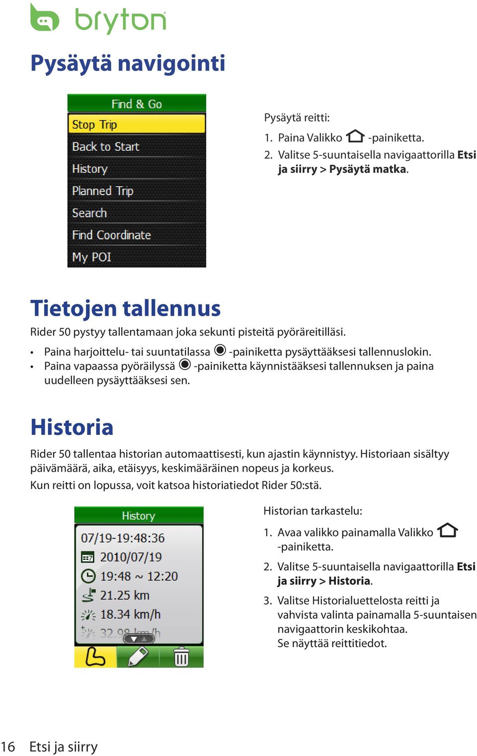 Paina vapaassa pyöräilyssä -painiketta käynnistääksesi tallennuksen ja paina uudelleen pysäyttääksesi sen. Historia Rider 50 tallentaa historian automaattisesti, kun ajastin käynnistyy.