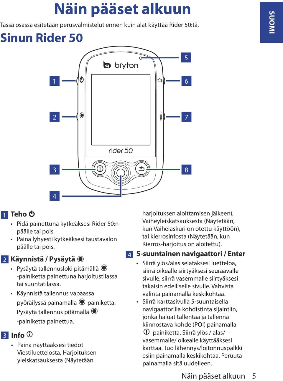 Käynnistä tallennus vapaassa pyöräilyssä painamalla Pysäytä tallennus pitämällä -painiketta painettua.