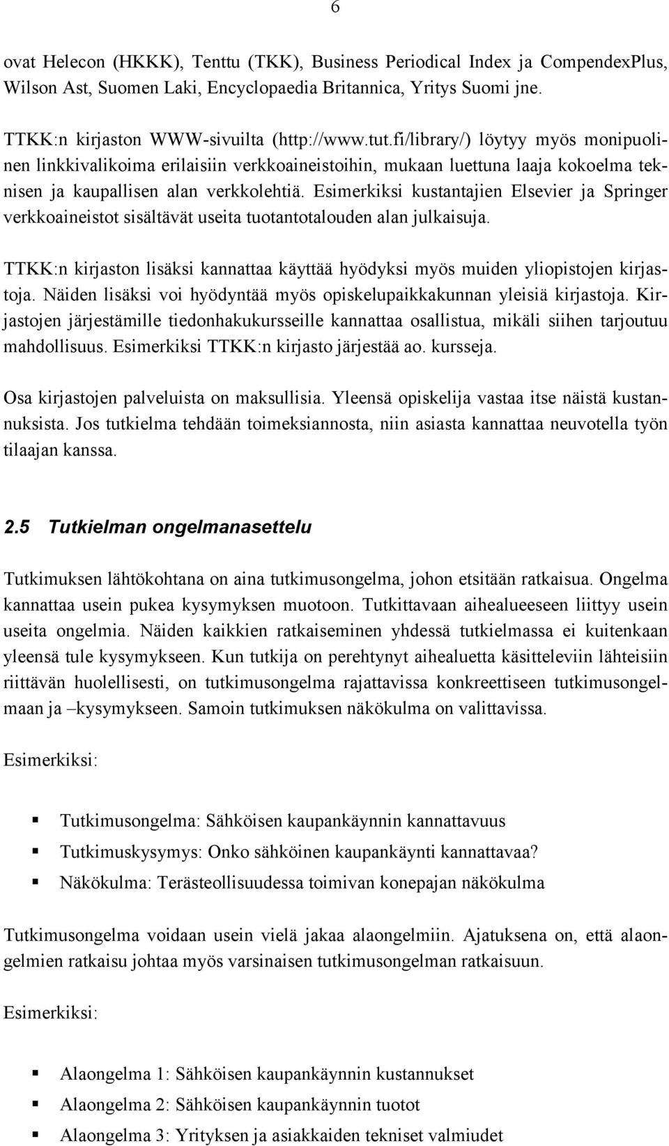 Esimerkiksi kustantajien Elsevier ja Springer verkkoaineistot sisältävät useita tuotantotalouden alan julkaisuja.