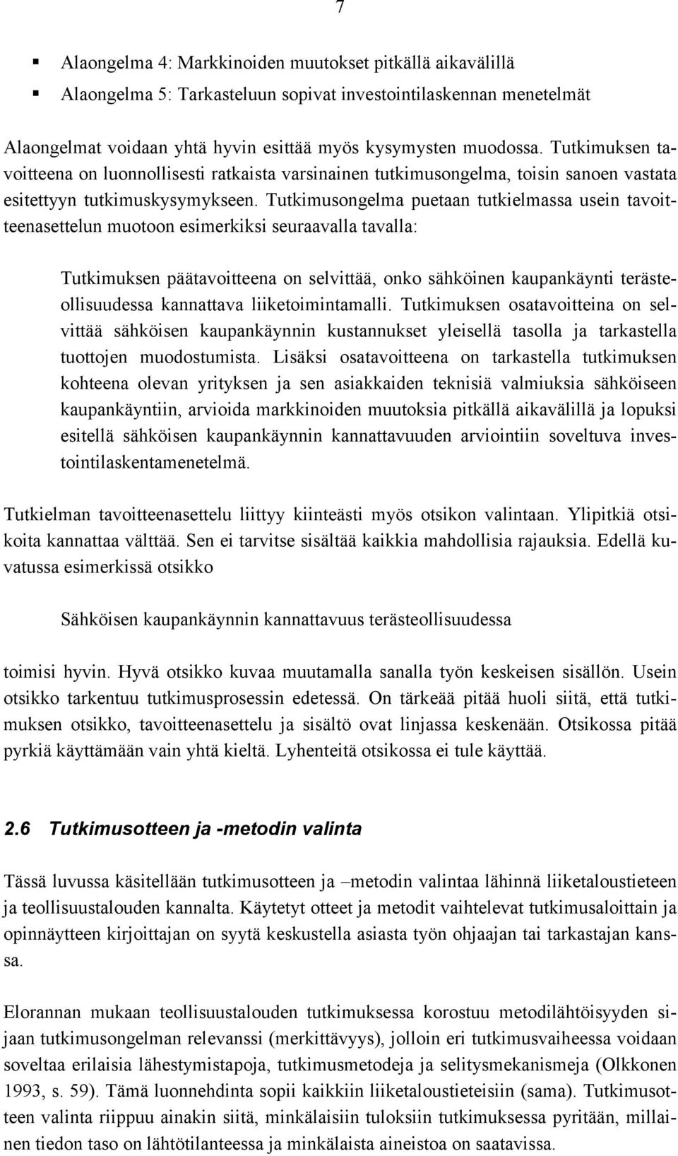 Tutkimusongelma puetaan tutkielmassa usein tavoitteenasettelun muotoon esimerkiksi seuraavalla tavalla: Tutkimuksen päätavoitteena on selvittää, onko sähköinen kaupankäynti terästeollisuudessa