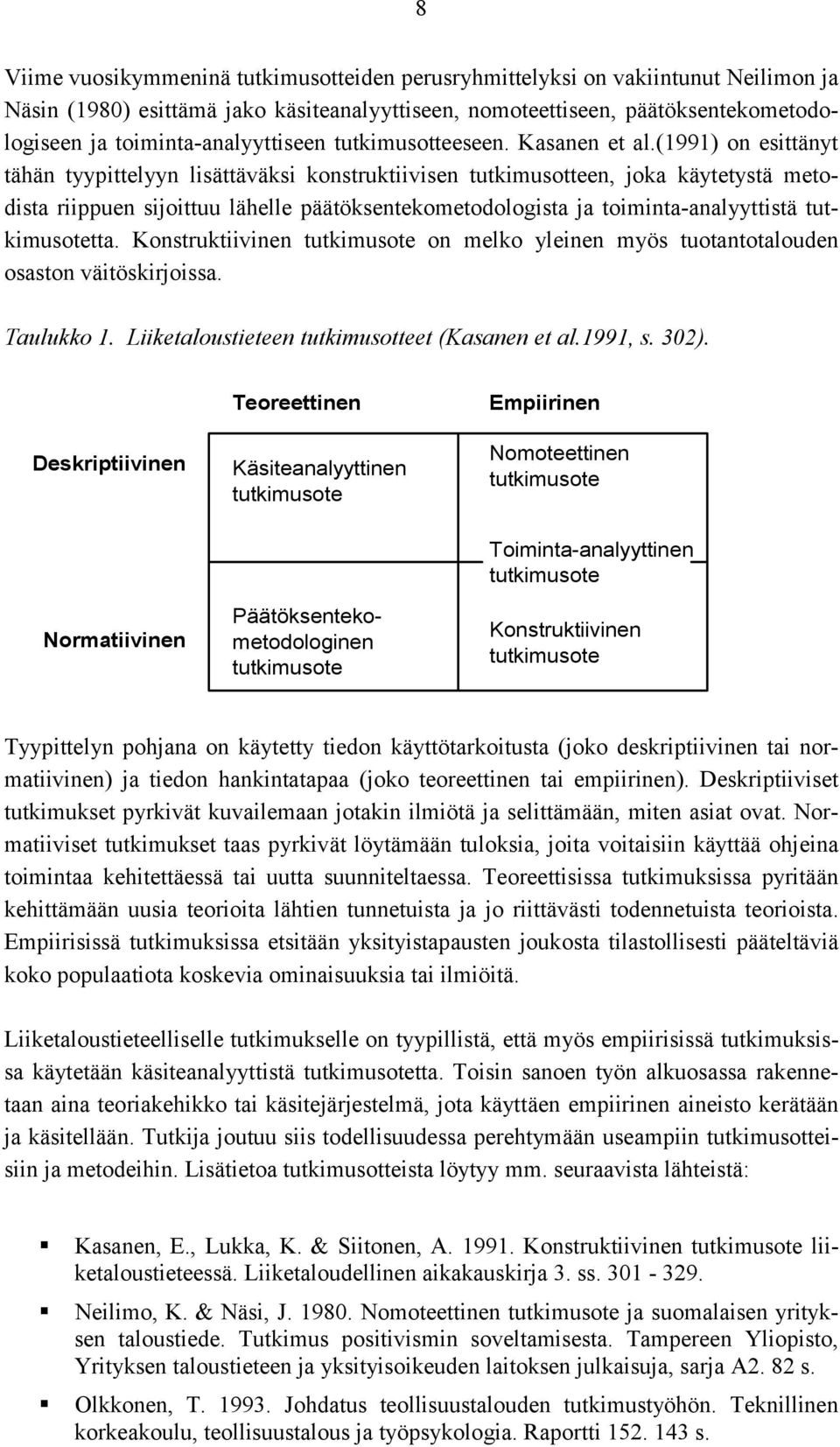 (1991) on esittänyt tähän tyypittelyyn lisättäväksi konstruktiivisen tutkimusotteen, joka käytetystä metodista riippuen sijoittuu lähelle päätöksentekometodologista ja toiminta-analyyttistä