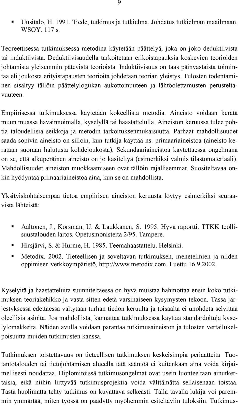 Induktiivisuus on taas päinvastaista toimintaa eli joukosta erityistapausten teorioita johdetaan teorian yleistys.