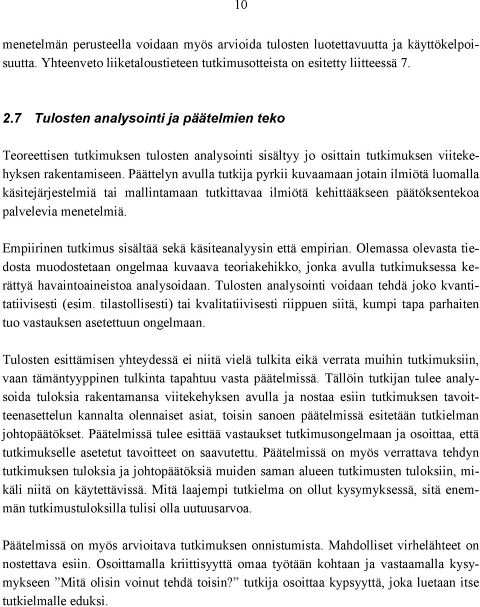 Päättelyn avulla tutkija pyrkii kuvaamaan jotain ilmiötä luomalla käsitejärjestelmiä tai mallintamaan tutkittavaa ilmiötä kehittääkseen päätöksentekoa palvelevia menetelmiä.