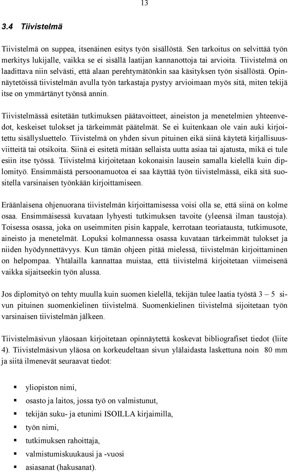 Opinnäytetöissä tiivistelmän avulla työn tarkastaja pystyy arvioimaan myös sitä, miten tekijä itse on ymmärtänyt työnsä annin.